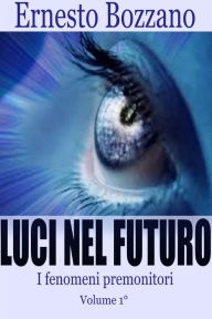 Title: Luci nel futuro - I fenomeni Premonitori Volume 1°, Author: Ernesto Bozzano