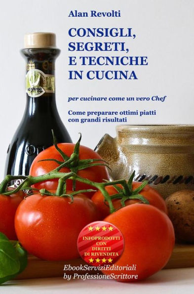 CONSIGLI, SEGRETI e TECNICHE IN CUCINA - Per cucinare come un vero Chef: Come preparare ottimi piatti con grandi risultati