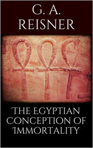 Title: The Egyptian Conception of Immortality, Author: George Andrew Reisner