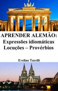 Title: Aprender Alemão: Expressões idiomáticas ? Locuções ? Provérbios, Author: Eveline Turelli