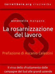 Title: La rosarnizzazione del lavoro: Il virus dello sfruttamento dalle campagne del Sud alle grandi aziende, Author: Antonello Mangano