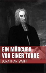 Title: Ein Märchen von einer Tonne, Author: Jonathan Swift