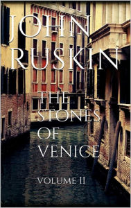 Title: The Stones of Venice, Volume II, Author: John Ruskin