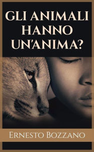 Title: Gli animali hanno un'anima?, Author: Ernesto Bozzano