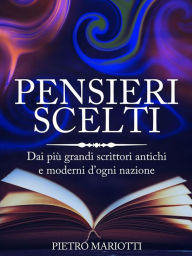 Title: Pensieri scelti - Dai più grandi scrittori antichi e moderni d'ogni nazione, Author: Pietro Mariotti