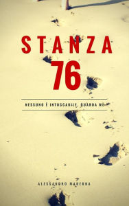 Title: STANZA 76 - Nessuno è intoccabile, guarda me, Author: Alessandro Maderna