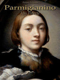 Title: Parmigianino: His Palette, Author: Arron Adams