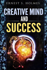 Title: Creative Mind And Success, Author: Ernest S. Holmes