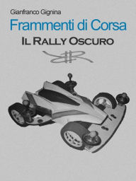 Title: Frammenti di corsa - Il Rally Oscuro (Libro 2), Author: Gianfranco Gignina