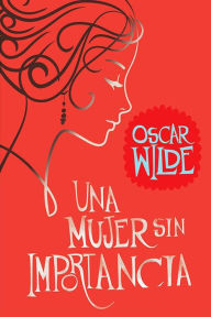 Title: Una mujer sin importancia, Author: Oscar Wilde