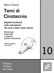 Title: Temi di Cinotecnia 10 - Morfologia funzionale e rapporti azione/costruzione: Aspetti funzionali nella valutazione dei cani e delle razze canine, Author: Mario Canton