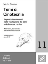 Title: Temi di Cinotecnia 11 - Anatomia, cinometrìa e trattamento dei dati: Aspetti dimensionali nella valutazione dei cani e delle razze canine, Author: Mario Canton