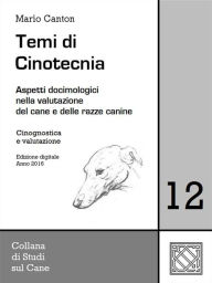 Title: Temi di Cinotecnia 12 - Cinognostica e valutazione: Aspetti docimologici nella valutazione del cane e delle razze canine, Author: Mario Canton