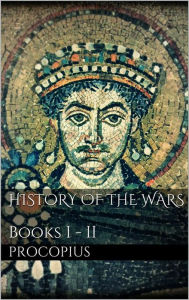Title: History of the Wars, Books I - II, Author: Procopius