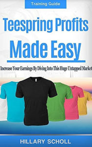 Title: TeeSpring Profits Made Easy, Author: Hillary Scholl