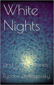 Title: White Nights and Other Stories, Author: Fyodor Dostoyevsky