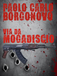 Title: Via da Mogadiscio, Author: Paolo Carlo Borgonovo