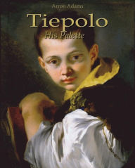 Title: Tiepolo: His Palette, Author: Arron Adams