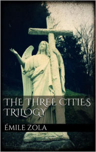 Title: The Three Cities Trilogy, Author: Émile Zola