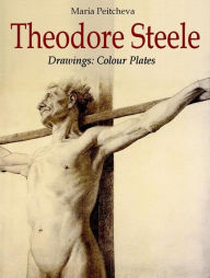 Title: Theodore Steele Drawings: Colour Plates, Author: Maria Peitcheva