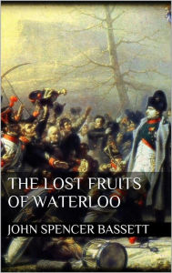 Title: The Lost Fruits of Waterloo, Author: John Spencer Bassett