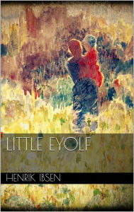 Title: Little Eyolf, Author: Henrik Ibsen