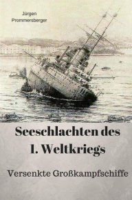 Title: Seeschlachten des 1. Weltkriegs -versenkte Großkampfschiffe, Author: Jürgen Prommersberger