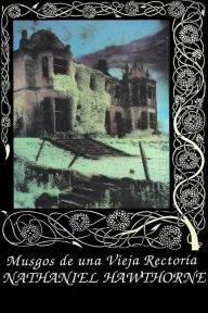 Title: Musgos de una vieja rectoría, Author: Nathaniel Hawthorne