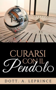 Title: Curarsi con il Pendolo, Author: Dott. A. Leprince