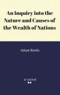 An Inquiry into the Nature and Causes of the Wealth of Nations