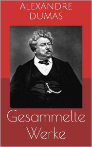 Title: Gesammelte Werke (Vollständige und illustrierte Ausgaben: Der Graf von Monte Christo, Die drei Musketiere, Zwanzig Jahre danach u.v.m.), Author: Alexandre Dumas