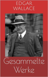 Title: Gesammelte Werke (Vollständige Ausgaben: Der grüne Bogenschütze, Das indische Tuch, Das Gesetz der Vier u.v.m.), Author: Edgar Wallace