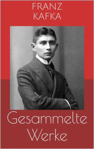 Title: Gesammelte Werke (Vollständige und illustrierte Ausgaben: Die Verwandlung, Das Urteil, Der Prozess u.v.m.), Author: Franz Kafka