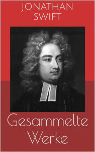 Title: Gesammelte Werke (Vollständige und illustrierte Ausgaben: Gullivers Reisen, Irland, Die Bücherschlacht u.v.m.), Author: Jonathan Swift