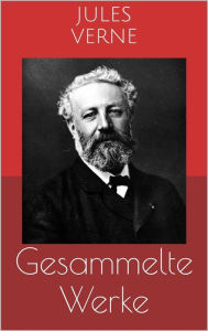 Title: Gesammelte Werke (Vollständige und illustrierte Ausgaben: Zwanzigtausend Meilen unter dem Meer, Reise um die Erde in 80 Tagen, Reise zum Mittelpunkt der Erde u.v.m.), Author: Jules Verne