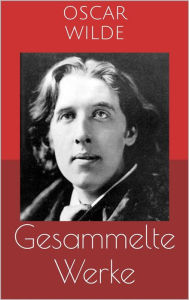 Title: Gesammelte Werke (Vollständige und illustrierte Ausgaben: Das Bildnis des Dorian Gray, Das Gespenst von Canterville, Aphorismen u.v.m.), Author: Oscar Wilde