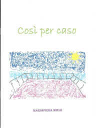 Title: Così per caso, Author: Mariapiera Miele