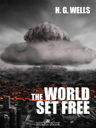 Title: The World Set Free, Author: H. G. Wells