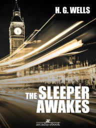 Title: The Sleeper Awakes, Author: H. G. Wells