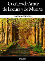 Title: Cuentos de Amor de Locura y de Muerte, Author: Horacio Quiroga