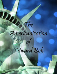 Title: The Americanization of Edward Bok, Author: Edward Bok