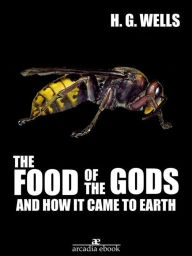 Title: The Food of the Gods and How It Came to Earth, Author: H. G. Wells