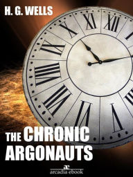 Title: The Chronic Argonauts, Author: H. G. Wells