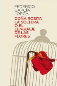 Title: Doña Rosita la soltera o el lenguaje de las flores, Author: Federico García Lorca