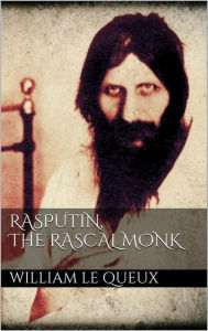 Title: Rasputin the Rascal Monk, Author: William Le Queux