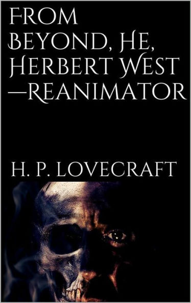 From Beyond, He, Herbert West--Reanimator