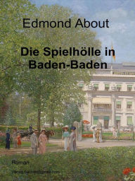 Title: Die Spielhölle in Baden-Baden, Author: Edmon About