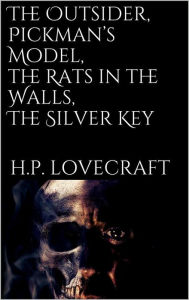 Title: The Outsider, Pickman's Model, The Rats in the Walls, The Silver Key, Author: H. P. Lovecraft