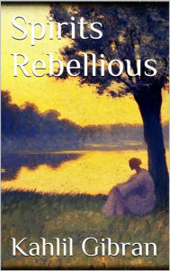 Title: Spirits Rebellious, Author: Kahlil Gibran