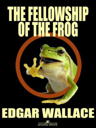 Title: The Fellowship of the Frog, Author: Edgar Wallace